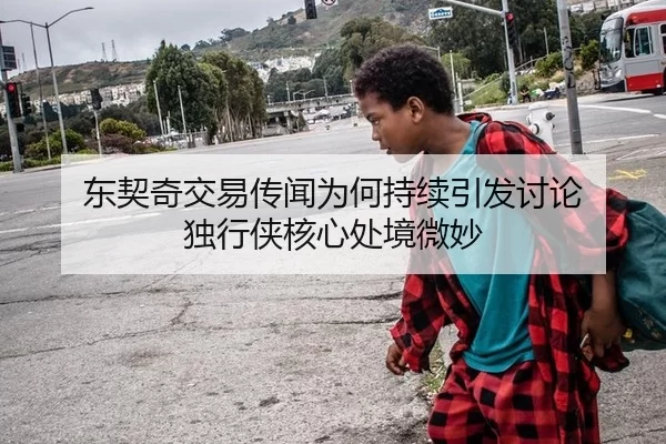 东契奇交易传闻为何持续引发讨论 独行侠核心处境微妙